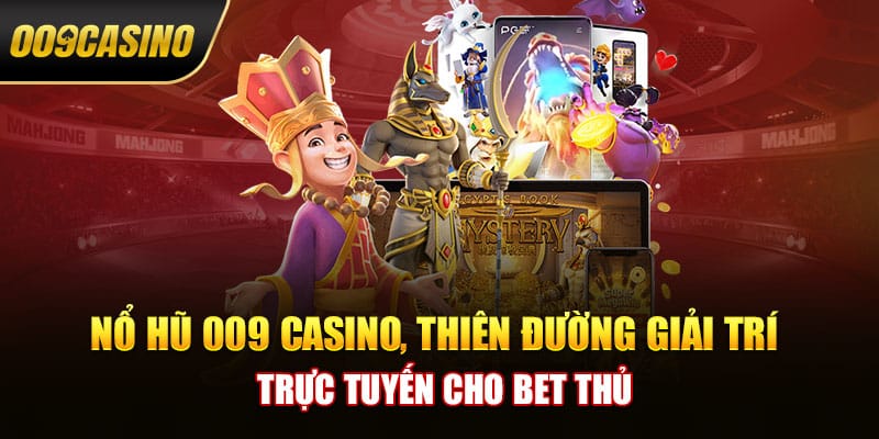 Nổ hũ 009 casino, thiên đường giải trí trực tuyến cho bet thủ 
