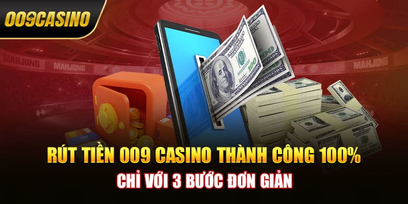 Rút Tiền 009 Casino Thành Công 100% Chỉ Với 3 Bước Đơn Giản