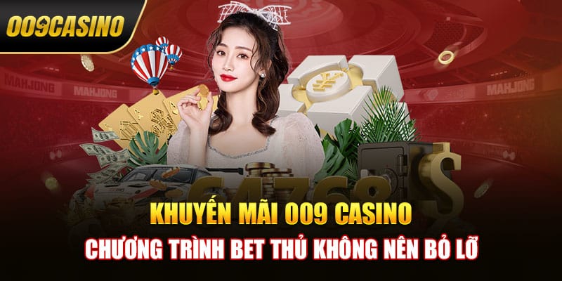 Khuyến mãi 009 casino - chương trình bet thủ không nên bỏ lỡ