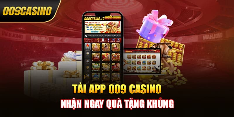 Tải app 009 casino, nhận ngay quà tặng khủng 