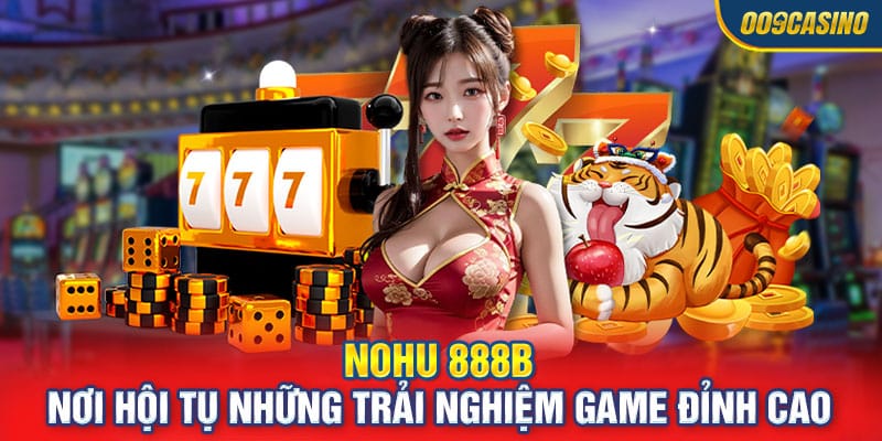 Nohu 888B: Nơi Hội Tụ Những Trải Nghiệm Game Đỉnh Cao