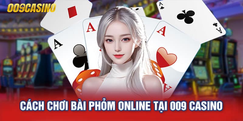 Cách chơi bài phỏm online tại 009 Casino