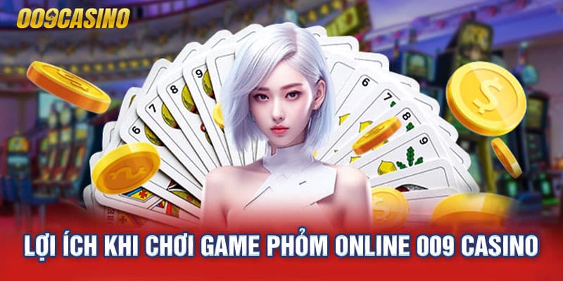 Lợi ích khi chơi game phỏm online 009 Casino