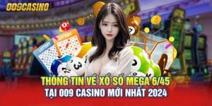 Thông tin về Xổ số Mega 6/45 tại 009 Casino mới nhất 2024